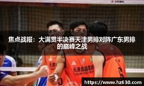 焦点战报：大满贯半决赛天津男排对阵广东男排的巅峰之战