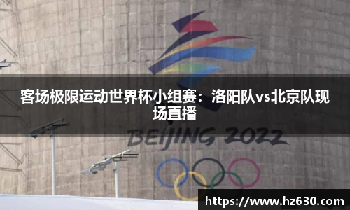 客场极限运动世界杯小组赛：洛阳队vs北京队现场直播
