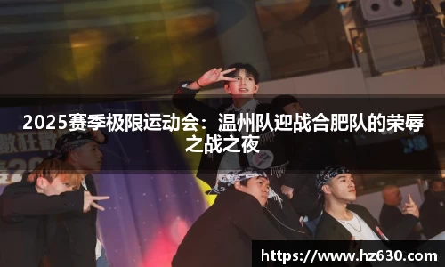 2025赛季极限运动会：温州队迎战合肥队的荣辱之战之夜